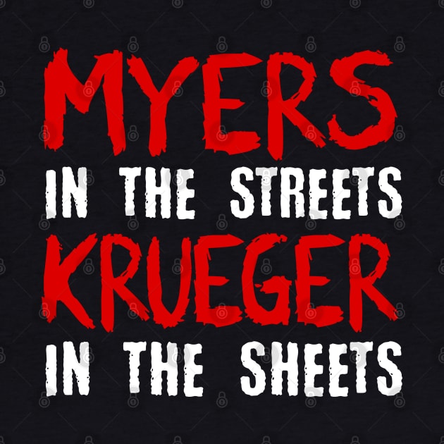 Myers in the streets Krueger in the sheets by NinthStreetShirts